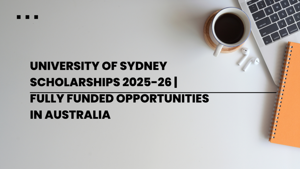 University of Sydney Scholarships 2025-26 | Fully Funded Opportunities in Australia